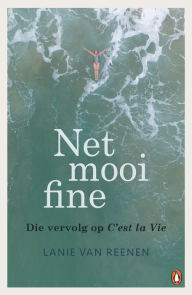 Title: Net mooi fine: Die vervolg op C'est la Vie, Author: Lanie van Reenen
