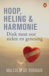 Title: Hoop, heling & harmonie: Dink nuut oor siekte en genesing, Author: Malcolm de Roubaix
