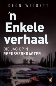 Title: 'n Enkele verhaal: Die jag op 'n reeksverkragter, Author: Deon Wiggett