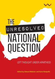 Title: The Unresolved National Question in South Africa: Left thought under apartheid and beyond, Author: Edward Webster