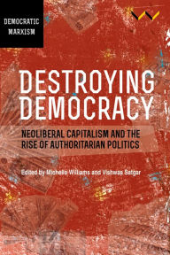 Title: Destroying Democracy: Neoliberal capitalism and the rise of authoritarian politics, Author: Jane Duncan