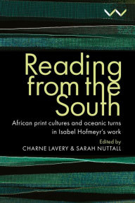 Title: Reading from the South: African print cultures and oceanic turns in Isabel Hofmeyr's work, Author: Charne Lavery