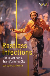 Title: Restless Infections: Public Art and a Transforming City, Author: Jay Pather
