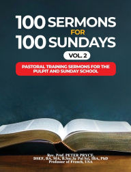 Title: 100 Sermons for 100 Sundays, Vol. 2: Pastoral Training Sermons for the Pulpit and Sunday School, Author: Prof Peter Pryce