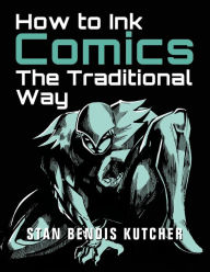 Title: How to Ink Comics: The Traditional Way (Pen & Ink Techniques for Comic Pages), Author: Stan Bendis Kutcher