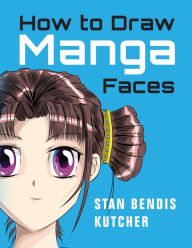 Title: How to Draw Manga Faces: Detailed Steps for Drawing the Manga & Anime Head, Author: Stan Bendis Kutcher