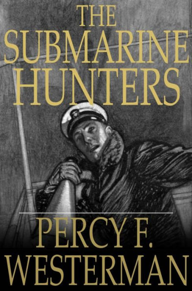 The Submarine Hunters: A Story of the Naval Patrol Work in the Great War
