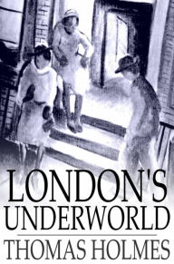 Title: London's Underworld, Author: Thomas Holmes