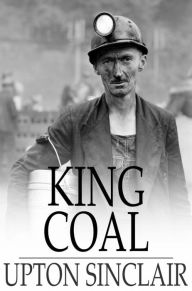 Title: King Coal: A Novel, Author: Upton Sinclair