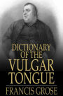 Dictionary of the Vulgar Tongue: Buckish Slang, University Wit, and Pickpocket Eloquence