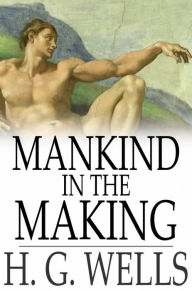 Title: Mankind in the Making, Author: H. G. Wells