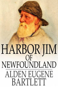 Title: Harbor Jim of Newfoundland, Author: Alden Eugene Bartlett