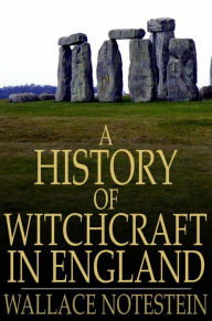 Title: A History of Witchcraft in England: From 1558 to 1718, Author: Wallace Notestein