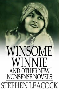 Title: Winsome Winnie: And Other New Nonsense Novels, Author: Stephen Leacock