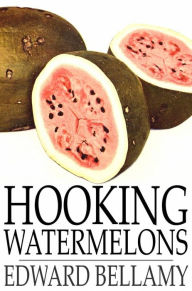 Title: Hooking Watermelons, Author: Edward Bellamy