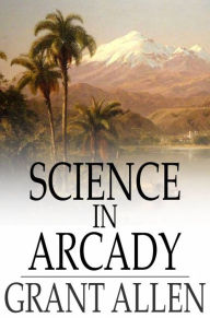 Title: Science in Arcady, Author: Grant Allen