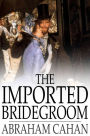 The Imported Bridegroom: And Other Stories of the New York Ghetto