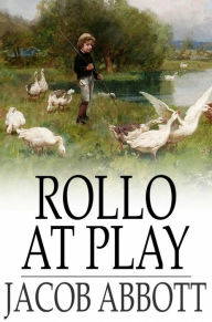 Title: Rollo at Play: Or, Safe Amusements, Author: Jacob Abbott