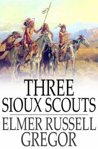 Title: Three Sioux Scouts, Author: Elmer Russell Gregor