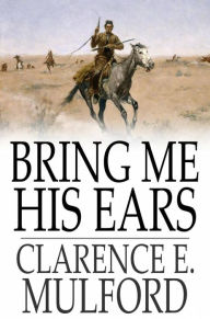 Title: Bring Me His Ears, Author: Clarence E. Mulford
