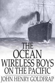 Title: The Ocean Wireless Boys on the Pacific, Author: John Henry Goldfrap