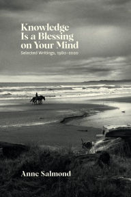 Title: Knowledge Is a Blessing on Your Mind: Selected Writings, 1980-2020, Author: Anne Salmond