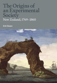 Title: The Origins of an Experimental Society: New Zealand, 1769-1860, Author: Erik Olssen