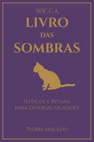 Title: Wicca - Livro das Sombras: Feitiços e Rituais para Diversas Ocasiões, Author: Pierre Macedo