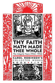 Title: Thy Faith Hath Made Thee Whole: The Integrity Years (1946-1956), Author: Carol Jackson Robinson