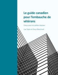 Title: Le guide canadien pour l'embauche de vétérans: Conçu pour les petites équipes, Author: Lisa Taylor