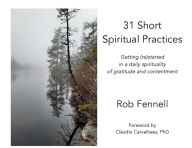 Title: 31 Short Spiritual Practices: Getting (re)started in a daily spirituality of gratitude and contentment, Author: Rob Fennell