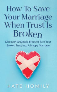 Title: How to Save Your Marriage When Trust Is Broken, Author: Kate Kh Homily