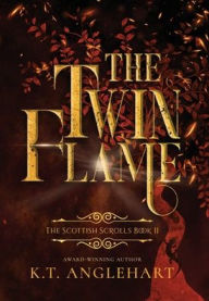 Title: The Twin Flame: Book II of The Scottish Scrolls, Author: K T Anglehart