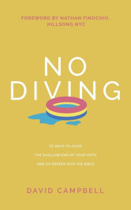 Title: No Diving: 10 ways to avoid the shallow end of your faith and go deeper into the Bible, Author: David Campbell