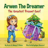 Title: Arwen the Dreamer: The Greatest Present Ever!, Author: Arwen Di Blasio