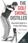 The Golf Swing, Distilled: Illustrated Guide to a Proper Golf Swing