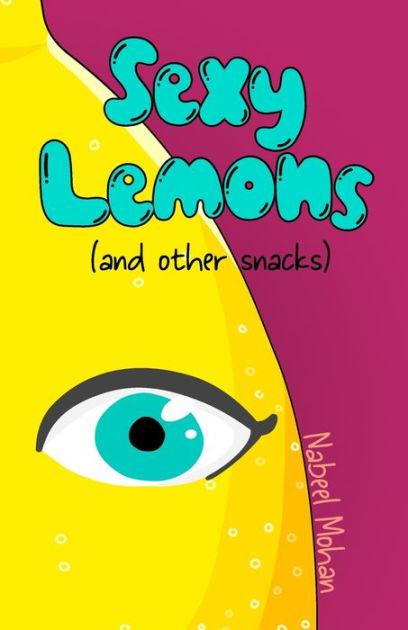 Sexy Lemons And Other Snacks By Nabeel Mohan Paperback Barnes And Noble® 9595