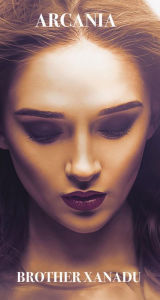 Title: ARCANIA, Author: Brother Xanadu