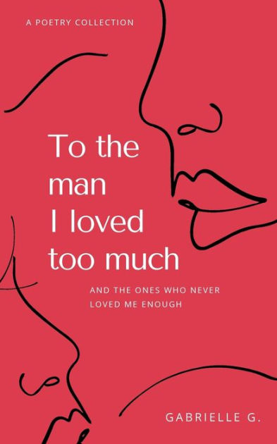 To the man I loved too much: and the ones who didn't love me