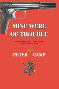 Title: Mine Were of Trouble: A Nationalist Account of the Spanish Civil War, Author: Peter Kemp