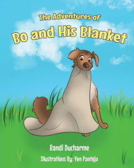 Title: The Adventures of Bo and His Blanket, Author: Randi Ducharme