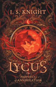 Title: Lycus: The Prophecy of Annihilation, Author: I S Knight