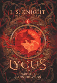 Title: Lycus: The Prophecy of Annhilation, Author: I S Knight