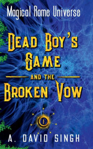 Title: Dead Boy's Game and The Broken Vow: Magical Rome Universe Book 1, Author: A. David Singh