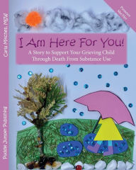 Title: I Am Here For You!: A Story to Support Your Grieving Child Through Death From Substance Use (Pronoun: She), Author: Carla Mitchell