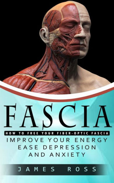Fascia: How to Free Your Fiber-optic Fascia (Improve Your Energy Ease Depression and Anxiety)