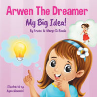 Title: Arwen the Dreamer: My Big Idea!, Author: Arwen Di Blasio