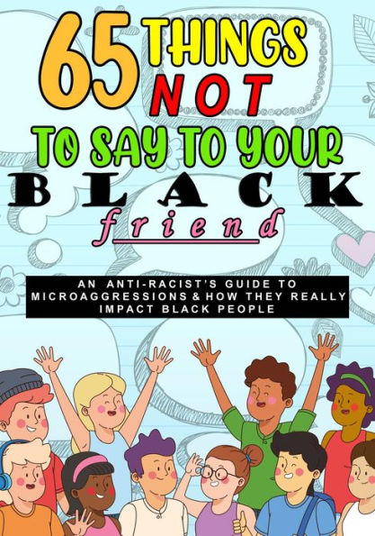 65 Things Not To Say To Your Black Friend: An Anti-Racist's Guide To Microaggressions & How They Really Impact Black People