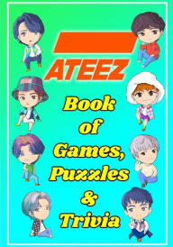 ATEEZ Book Of Games, Puzzles and Trivia: The Ultimate Puzzle Book for ATINY of All Ages