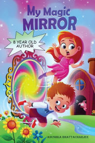 Title: My Magic Mirror: Adventure and Mystery in the Magical world of Fantasy, Author: Anushka Bhattacharjee